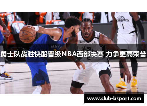 勇士队战胜快船晋级NBA西部决赛 力争更高荣誉