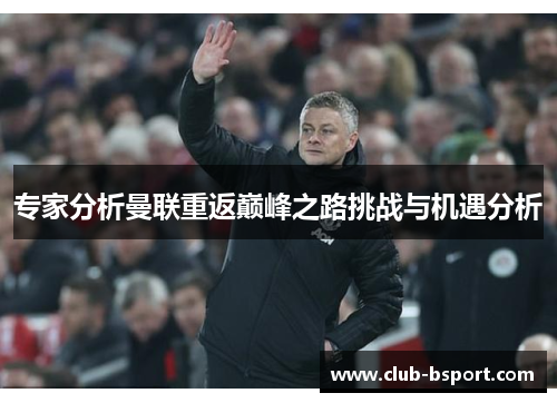 专家分析曼联重返巅峰之路挑战与机遇分析