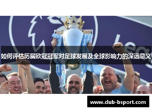 如何评估历届欧冠冠军对足球发展及全球影响力的深远意义