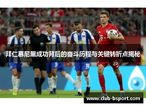 拜仁慕尼黑成功背后的奋斗历程与关键转折点揭秘
