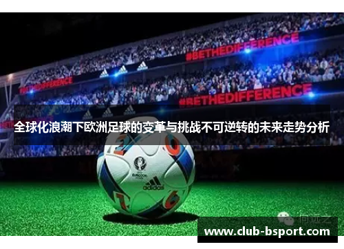 全球化浪潮下欧洲足球的变革与挑战不可逆转的未来走势分析