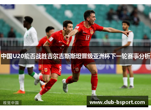 中国U20能否战胜吉尔吉斯斯坦晋级亚洲杯下一轮赛事分析