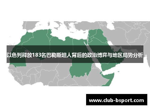 以色列释放183名巴勒斯坦人背后的政治博弈与地区局势分析