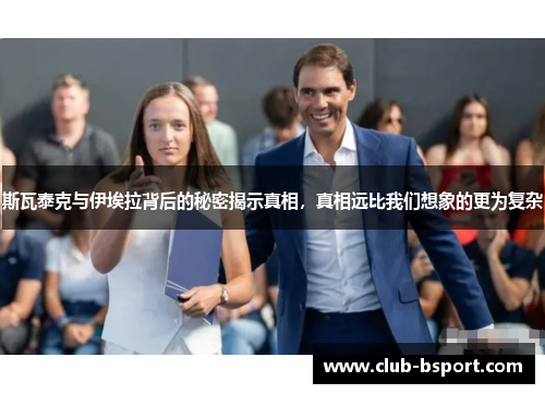 斯瓦泰克与伊埃拉背后的秘密揭示真相，真相远比我们想象的更为复杂