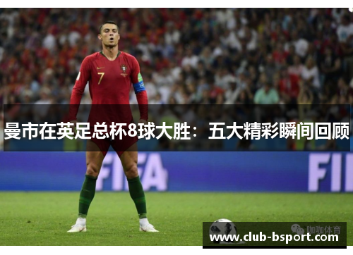 曼市在英足总杯8球大胜：五大精彩瞬间回顾