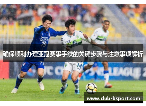 确保顺利办理亚冠赛事手续的关键步骤与注意事项解析