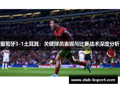 葡萄牙3-1土耳其：关键球员表现与比赛战术深度分析