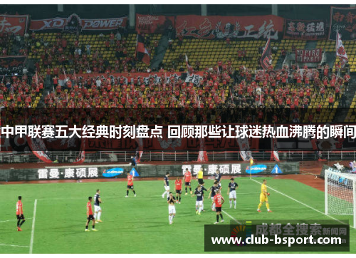 中甲联赛五大经典时刻盘点 回顾那些让球迷热血沸腾的瞬间