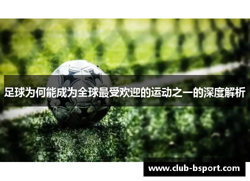 足球为何能成为全球最受欢迎的运动之一的深度解析
