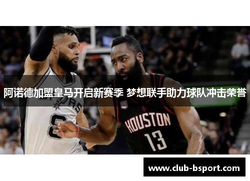 阿诺德加盟皇马开启新赛季 梦想联手助力球队冲击荣誉