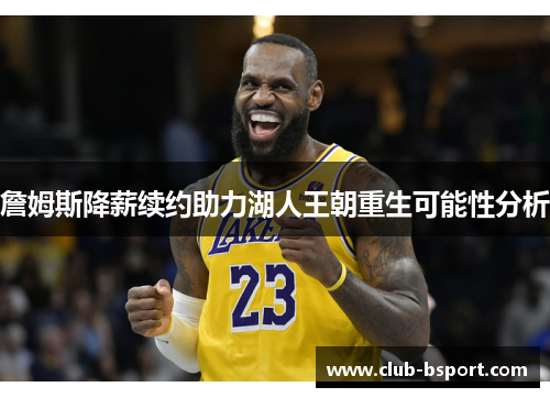 詹姆斯降薪续约助力湖人王朝重生可能性分析