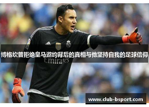 博格坎普拒绝皇马邀约背后的真相与他坚持自我的足球信仰