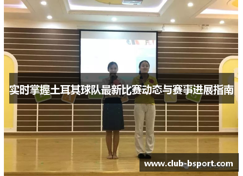 实时掌握土耳其球队最新比赛动态与赛事进展指南