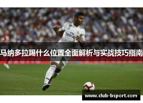 马纳多拉踢什么位置全面解析与实战技巧指南