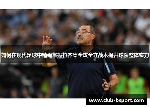 如何在现代足球中精确掌握拉齐奥全攻全守战术提升球队整体实力
