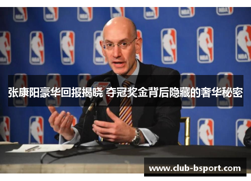 张康阳豪华回报揭晓 夺冠奖金背后隐藏的奢华秘密